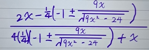 frac 2x- 1/4 (-1±  9x/sqrt(4x^2-24) )4( 1/4x^2-24 )+x