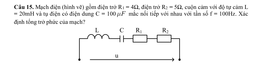 Mạch điện (hình vẽ) gồm điện trở R_1=4Omega , điện trở R_2=5Omega , cuộn cảm với độ tự cảm L
=20mH và tụ điện có điện dung C=100mu F mắc nối tiếp với nhau với tần số f=100Hz :. Xác
định tổng trở phức của mạch?