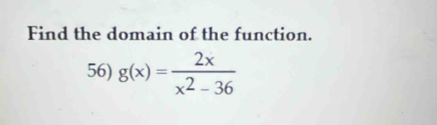 Find the domain of the function. 
56) g(x)= 2x/x^2-36 