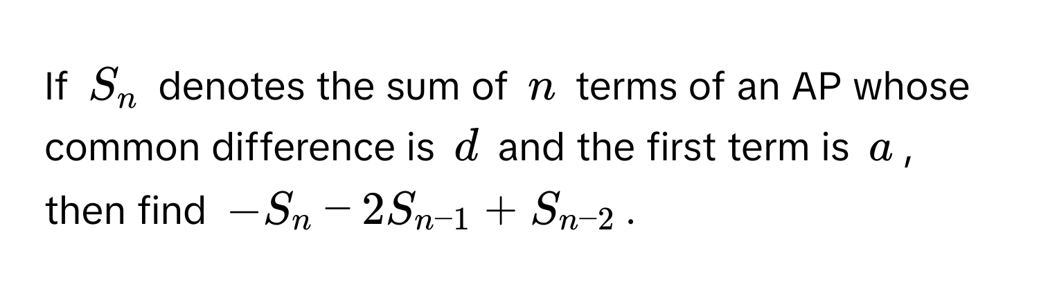 If $S_n$ denotes the sum of $n$ terms of an AP whose common difference is $d$ and the first term is $a$, then find $-S_n - 2S_n-1 + S_n-2$.