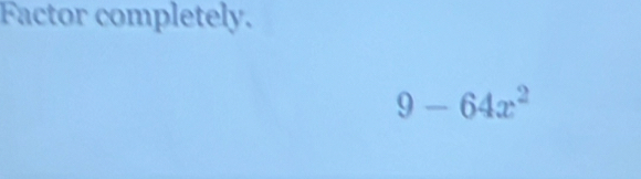 Factor completely.
9-64x^2