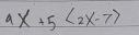 4x+5<2x-7>