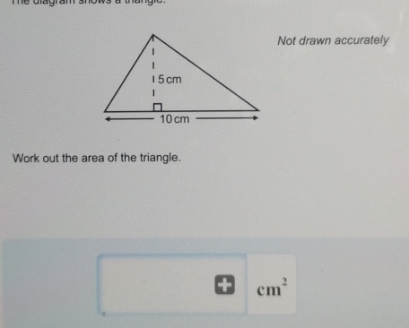 Tể Giagram sho 
Not drawn accurately 
Work out the area of the triangle.
cm^2