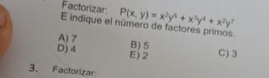 Factorizar: P(x,y)=x^2y^5+x^3y^4+x^2y^7
E indique el número de factores primos
A) 7 B) 5
D) 4 E) 2 C) 3
3. Factorizar