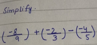 Simplify.
( (-8)/9 )+( (-2)/3 )-( (-4)/5 )