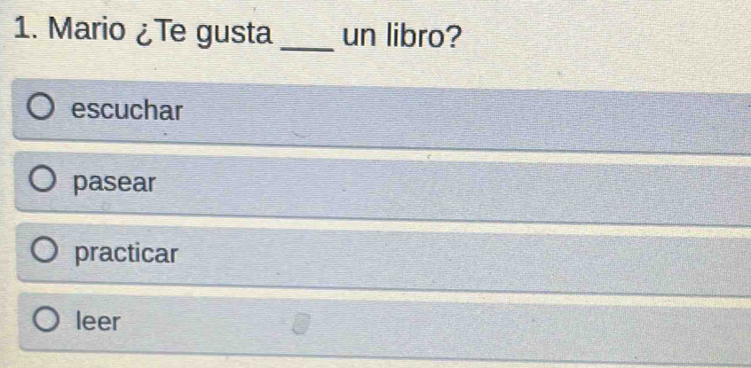 Mario ¿Te gusta _un libro?
escuchar
pasear
practicar
leer