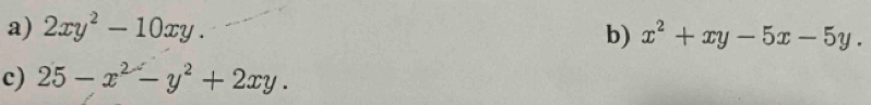 2xy^2-10xy. b) x^2+xy-5x-5y. 
c) 25-x^2-y^2+2xy.