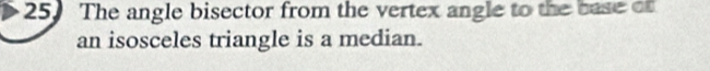 The angle bisector from the vertex angle to the base of 
an isosceles triangle is a median.