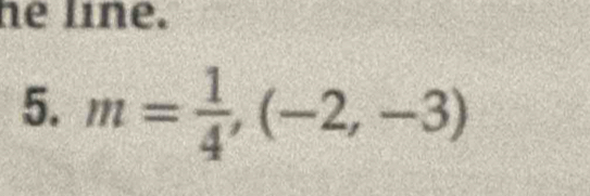 he line. 
5. m= 1/4 ,(-2,-3)