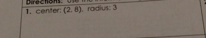 Directions : o s 
1. center: (2,8) , radius: 3