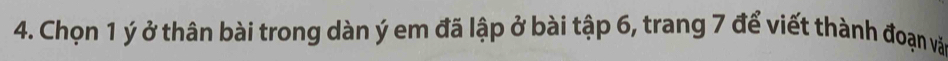 Chọn 1 ý ở thân bài trong dàn ý em đã lập ở bài tập 6, trang 7 để viết thành đoạn và