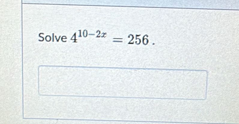 Solve 4^(10-2x)=256.