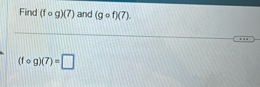 Find (fcirc g)(7) and (gcirc f)(7).
(fcirc g)(7)=□