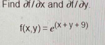 Find ðf/ðx and Əf/ðy.
f(x,y)=e^((x+y+9))