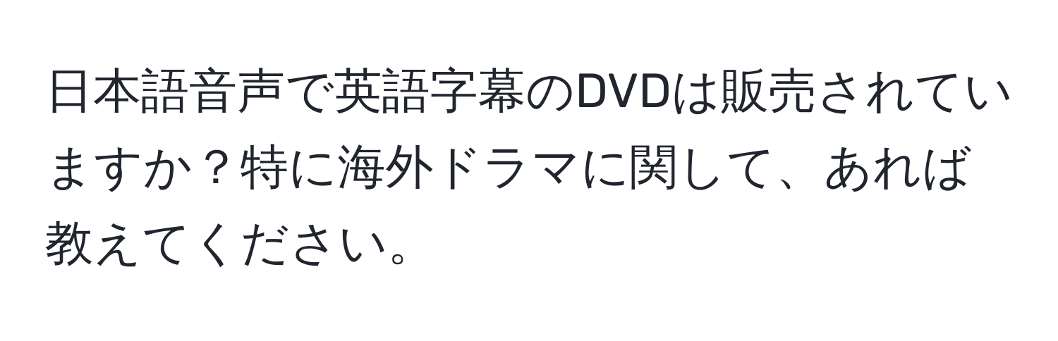 日本語音声で英語字幕のDVDは販売されていますか？特に海外ドラマに関して、あれば教えてください。