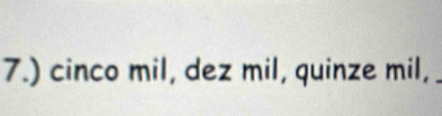 7.) cinco mil, dez mil, quinze mil,