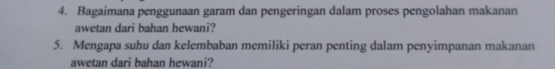 Bagaimana penggunaan garam dan pengeringan dalam proses pengolahan makanan 
awetan dari bahan hewani? 
5. Mengapa suhu dan kelembaban memiliki peran penting dalam penyimpanan makanan 
awetan dari bahan hewani?