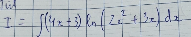 Jil
I=∈t (4x+3)ln (2x^2+3x)dx