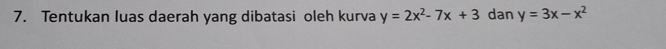 Tentukan luas daerah yang dibatasi oleh kurva y=2x^2-7x+3 dan y=3x-x^2