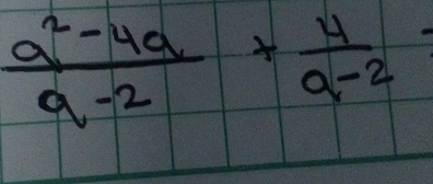  (a^2-4a)/a-2 + 4/a-2 