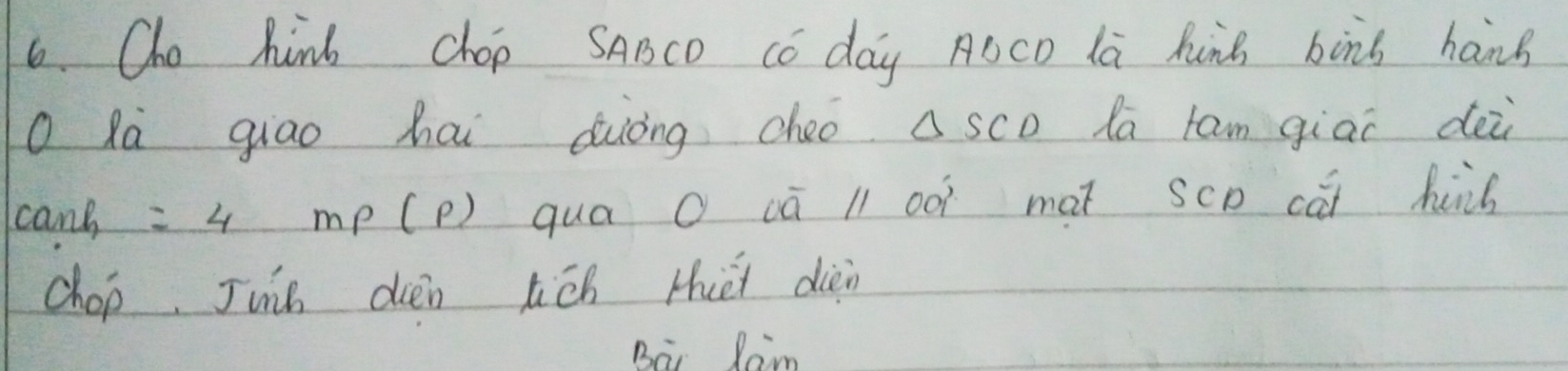 Oho hinb chop SABCO Có day AocD là hunB biis háns 
O Ra giāo hai diiòng cheo △ SCD la fam giao dei 
canh =4 mp(p) qua O ā ll oó mai sco cúi huis 
chop, Juih dien éo tuei dièn 
Ba Jam