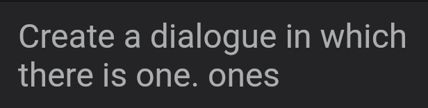 Create a dialogue in which 
there is one. ones