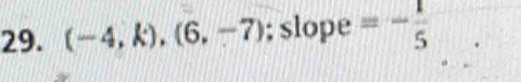 (-4,k),(6,-7); slope =- 1/5 