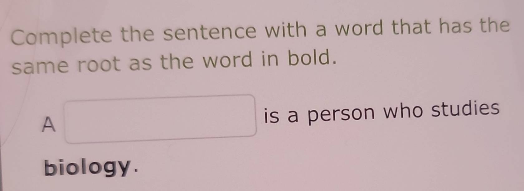 Solved: Complete the sentence with a word that has the same root as the ...