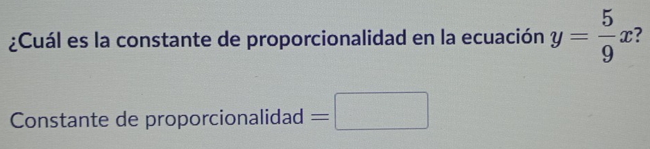 ¿Cuál es la constante de proporcionalidad en la ecuación y= 5/9 x
Constante de proporcionalidad =□