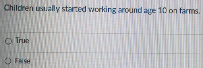 Children usually started working around age 10 on farms.
True
False