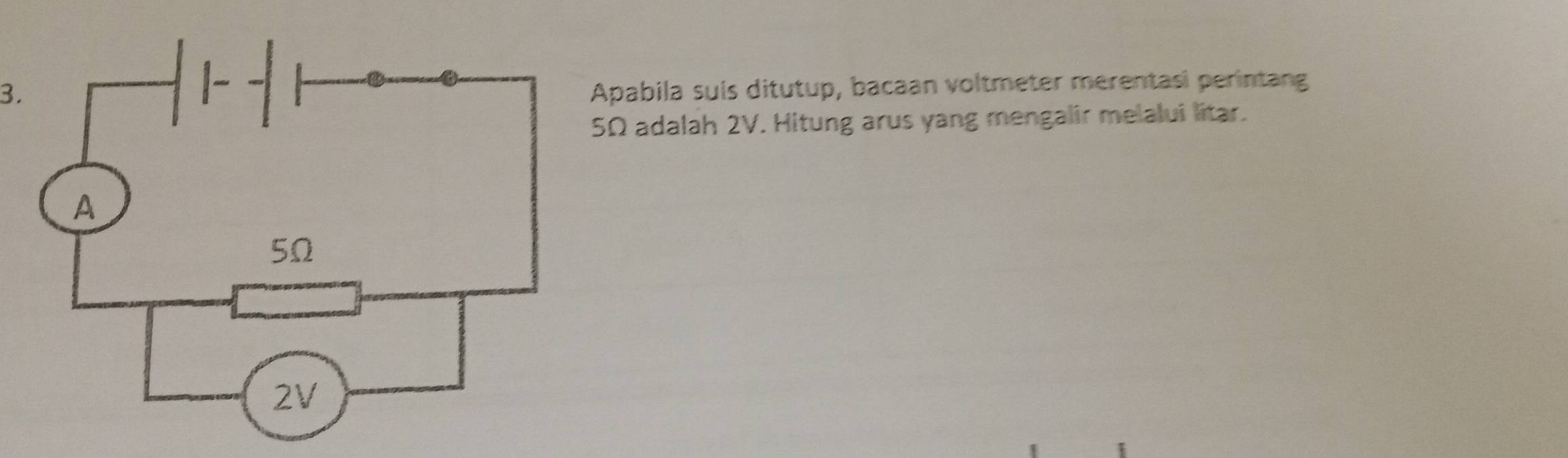 pabila suís ditutup, bacaan voltmeter merentasi perintang
Ω adalah 2V. Hitung arus yang mengalir melalui litar.