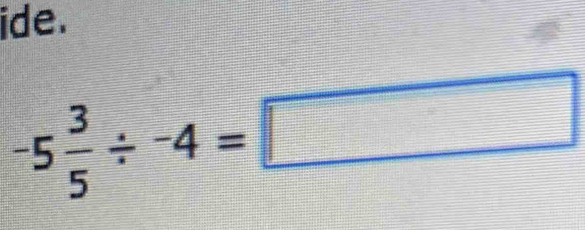 ide.
-5 3/5 / -4=□