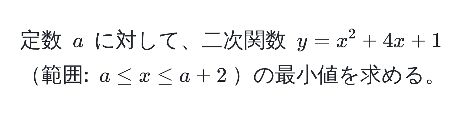 定数 ( a ) に対して、二次関数 ( y = x^2 + 4x + 1 ) 範囲: ( a ≤ x ≤ a + 2 )の最小値を求める。