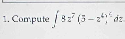 Compute ∈t 8z^7(5-z^4)^4dz.