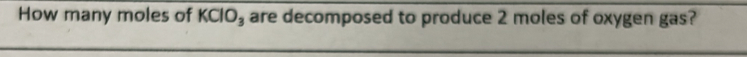 How many moles of KClO_3 are decomposed to produce 2 moles of oxygen gas?