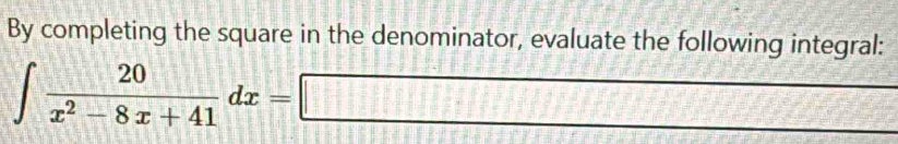 By completing the square in the denominator, evaluate the following integral:
∈t  20/x^2-8x+41 dx=□