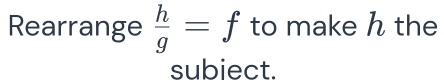 Rearrange  h/g =f to make h the 
subiect.