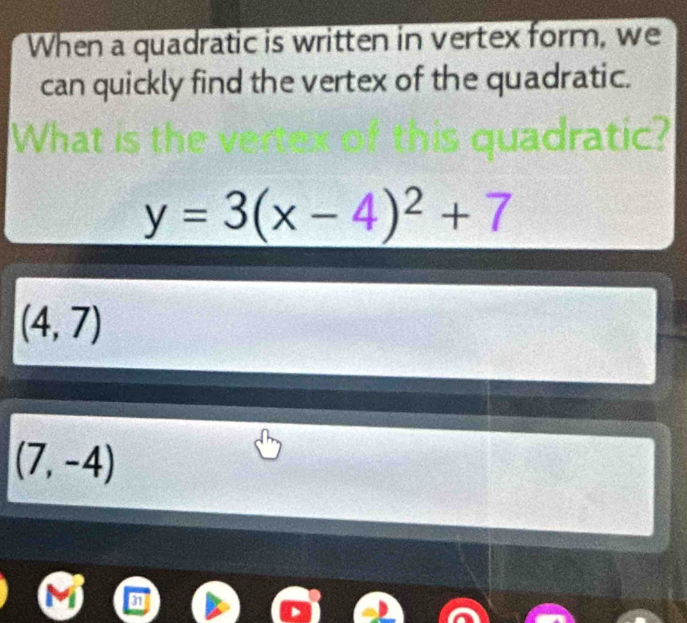 When a quadratic is written in vertex form, we
can quickly find the vertex of the quadratic.
Wh
y=3(x-4)^2+7
(4,7)
(7,-4)