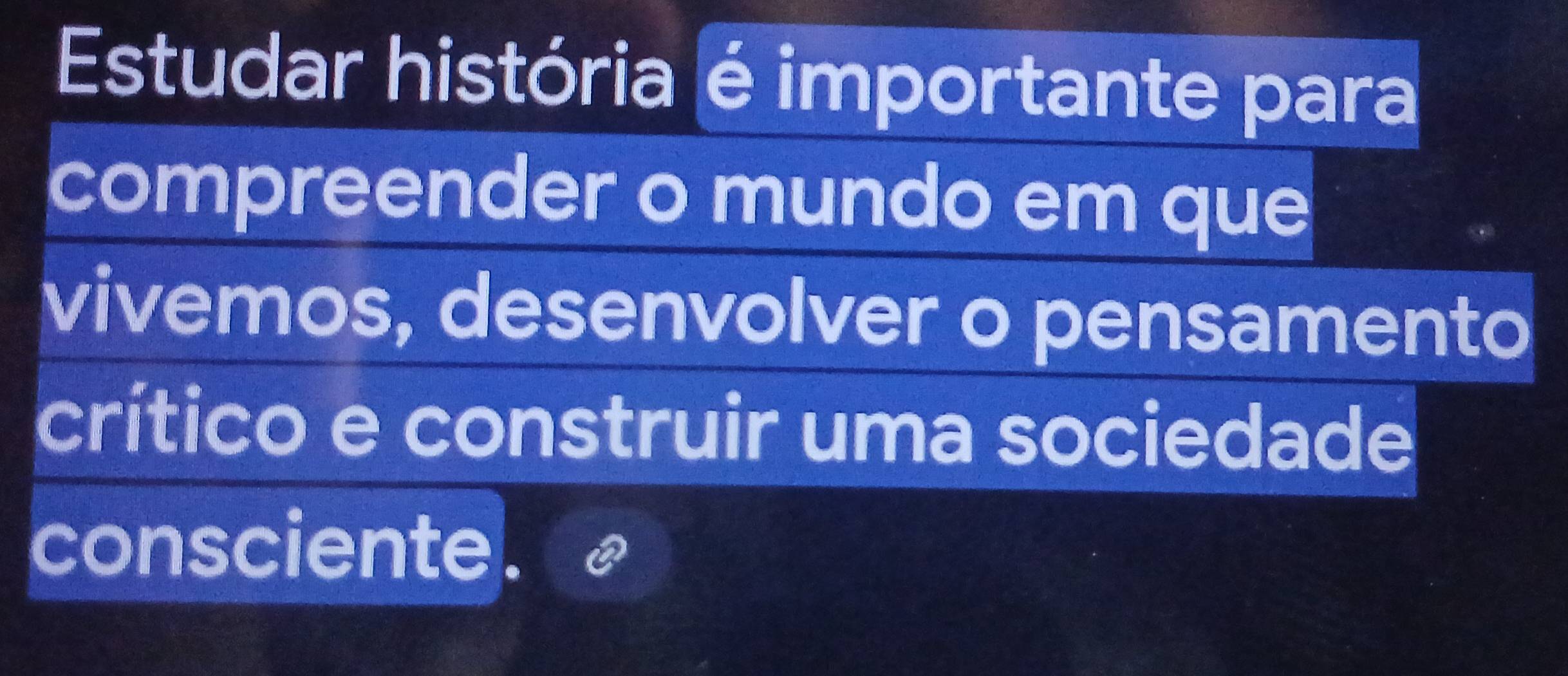 Estudar história é importante para 
compreender o mundo em que 
vivemos, desenvolver o pensamento 
crítico e construir uma sociedade 
consciente.