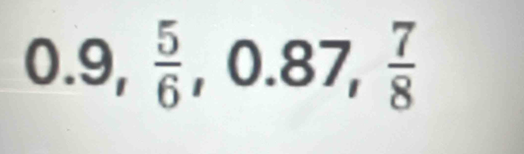 0.9,  5/6 , 0.87,  7/8 