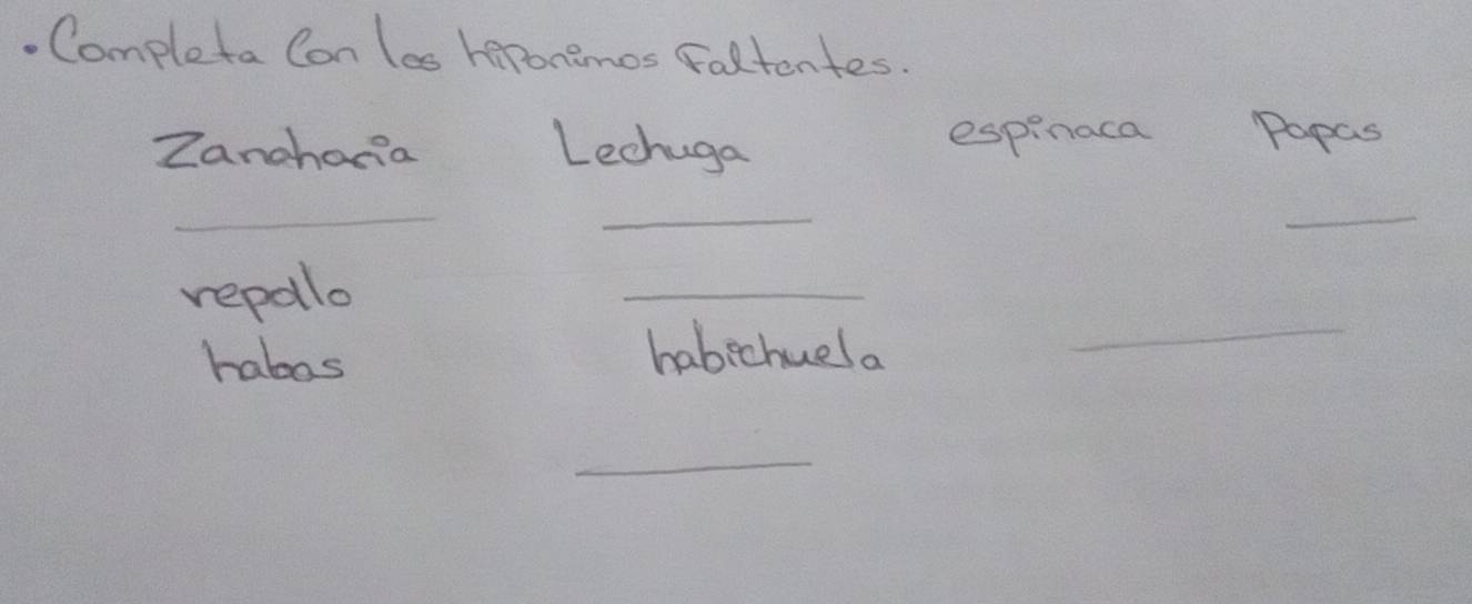 Completa Con les heponimos Faltentes. 
Zanghania Lechuga espinaca Papas 
_ 
_ 
_ 
repollo 
_ 
rabos 
habechuela_ 
_