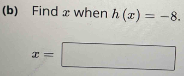 Find xwhen h(x)=-8.
x=□