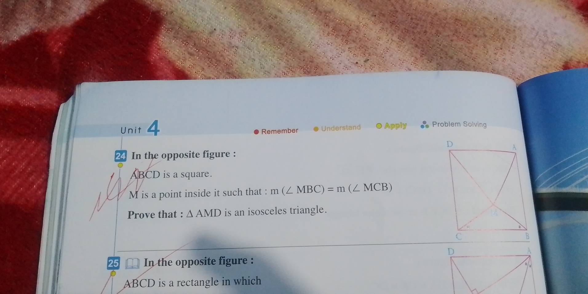 Remember Understand Apply Problem Solving 
24 In the opposite figure :
ABCD is a square.
M is a point inside it such that : m(∠ MBC)=m(∠ MCB)
Prove that : △ AMD is an isosceles triangle. 
25 In the opposite figure :
ABCD is a rectangle in which