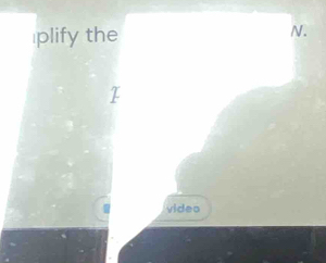 ⊥plify the 
N. 
video