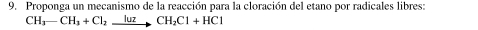 Proponga un mecanismo de la reacción para la cloración del etano por radicales libres:
CH_3-CH_3+Cl_2xrightarrow lutCH_2Cl+HCl