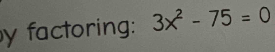 factoring: 3x^2-75=0