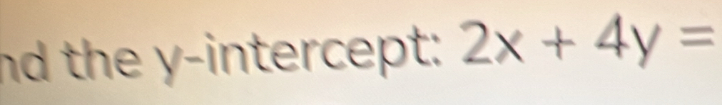 nd the y-intercept: 2x+4y=