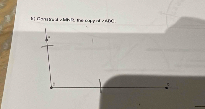 Construct ∠ MNR , the copy of ∠ ABC. 
A 
B 
C