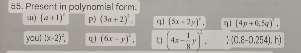 Present in polynomial form.
w) (a+1)^2 p) (3a+2)^2,
you) (x-2)^2, q) (6x-y)^2,