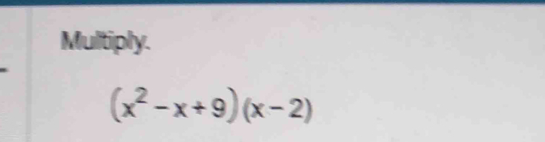 Multiply.
(x^2-x+9)(x-2)